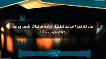 هل تترقب؟ موعد تطبيق زيادة مرتبات شهر يوليو 2025 قريب جدًا!